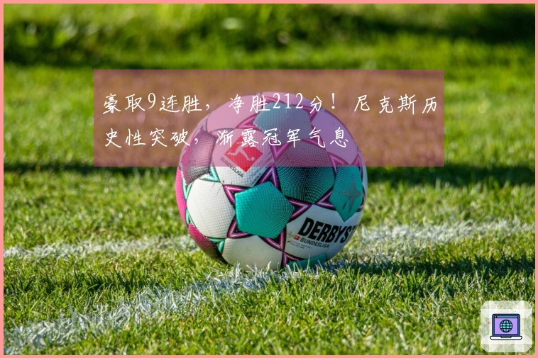 豪取9连胜,净胜212分!尼克斯历史性突破,渐露冠军气息